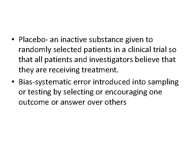  • Placebo- an inactive substance given to randomly selected patients in a clinical