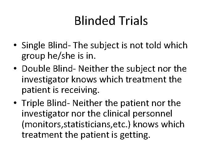 Blinded Trials • Single Blind- The subject is not told which group he/she is
