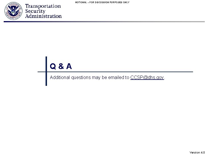 NOTIONAL – FOR DISCUSSION PURPOSES ONLY Q&A Additional questions may be emailed to CCSP@dhs.