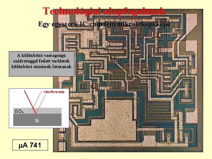 Technológiai alapfogalmak Egy egyszerű IC chip fénymikroszkópi képe A különböző vastagságú oxidréteggel fedett területek