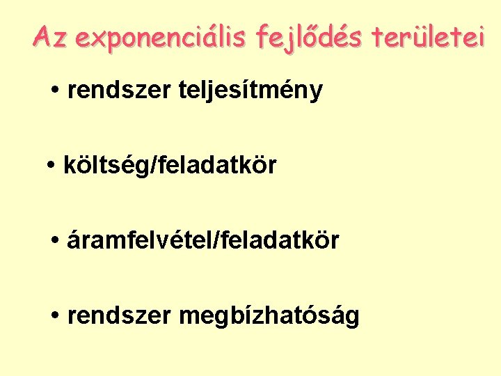 Az exponenciális fejlődés területei • rendszer teljesítmény • költség/feladatkör • áramfelvétel/feladatkör • rendszer megbízhatóság