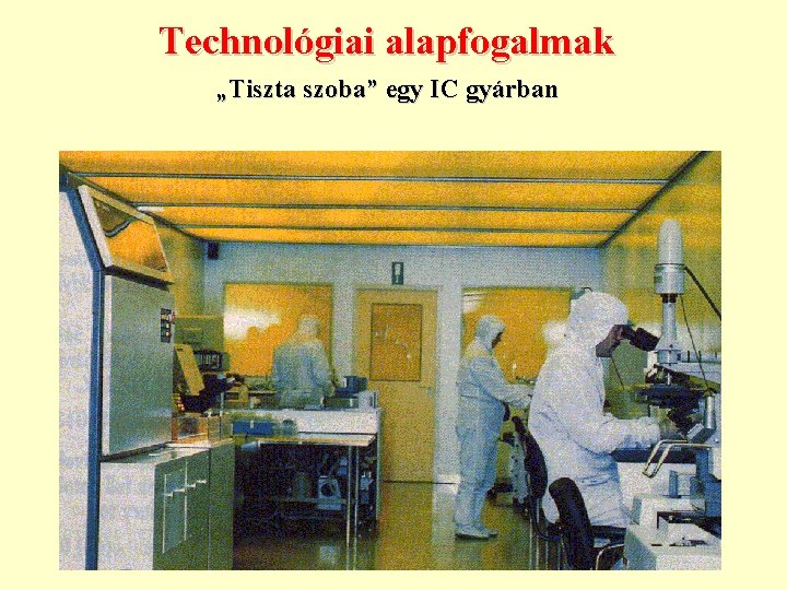 Technológiai alapfogalmak „Tiszta szoba” egy IC gyárban 