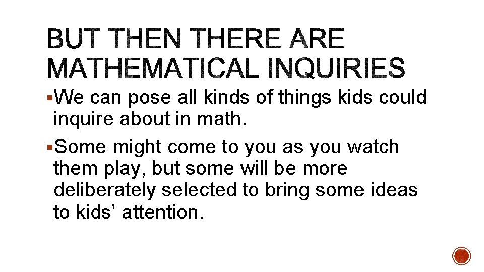 §We can pose all kinds of things kids could inquire about in math. §Some