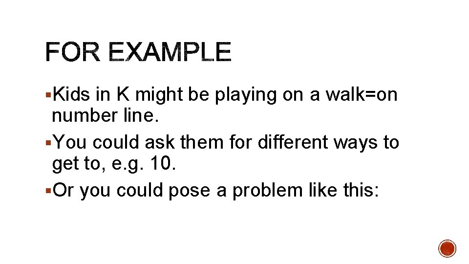 §Kids in K might be playing on a walk=on number line. §You could ask