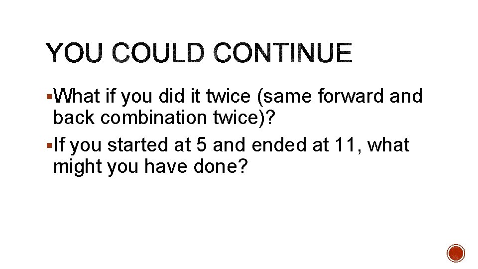 §What if you did it twice (same forward and back combination twice)? §If you