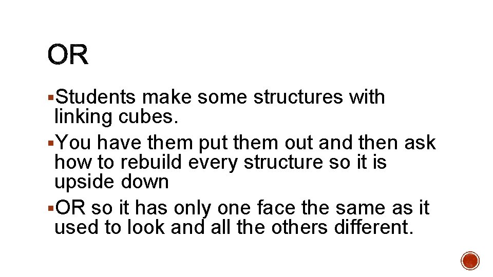 §Students make some structures with linking cubes. §You have them put them out and