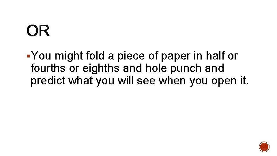 §You might fold a piece of paper in half or fourths or eighths and