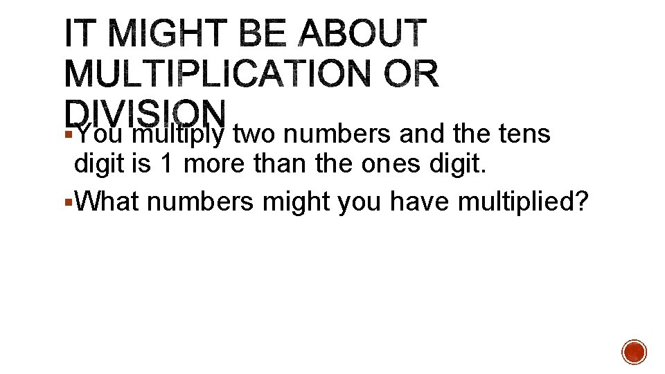 §You multiply two numbers and the tens digit is 1 more than the ones