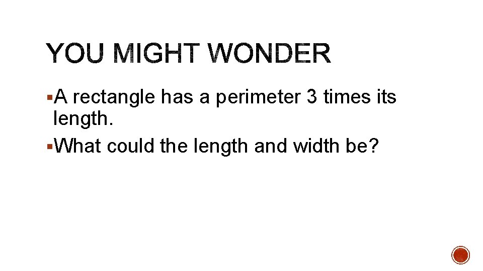 §A rectangle has a perimeter 3 times its length. §What could the length and