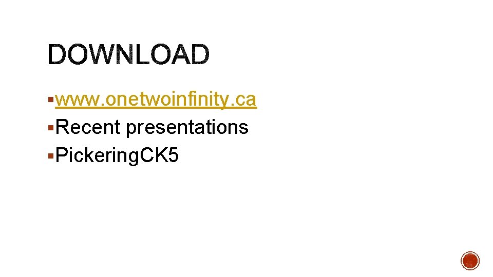 §www. onetwoinfinity. ca §Recent presentations §Pickering. CK 5 