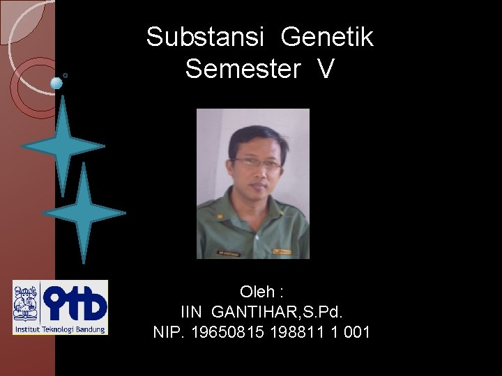 Substansi Genetik Semester V Oleh : IIN GANTIHAR, S. Pd. NIP. 19650815 198811 1