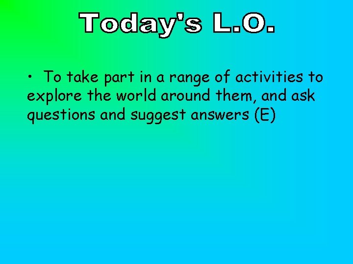  • To take part in a range of activities to explore the world