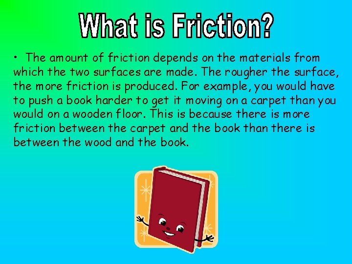  • The amount of friction depends on the materials from which the two