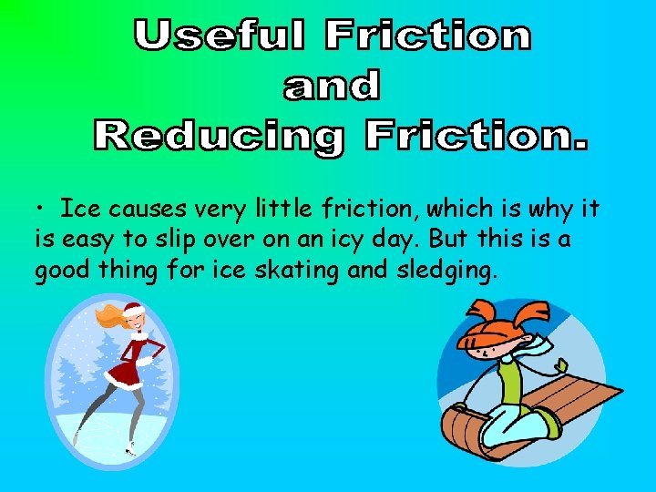  • Ice causes very little friction, which is why it is easy to