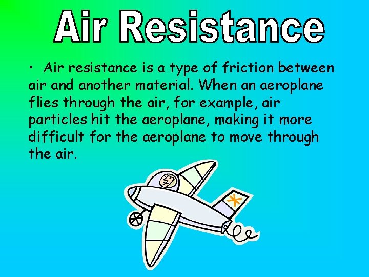  • Air resistance is a type of friction between air and another material.