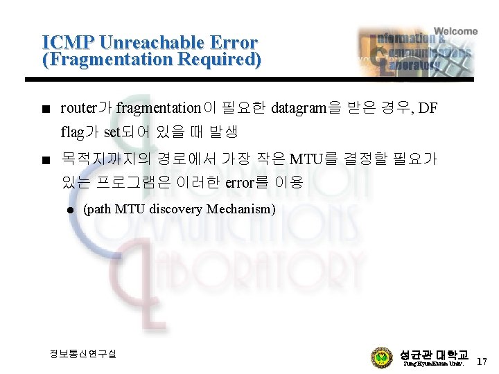 ICMP Unreachable Error (Fragmentation Required) n router가 fragmentation이 필요한 datagram을 받은 경우, DF flag가