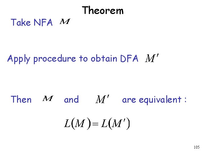 Theorem Take NFA Apply procedure to obtain DFA Then and are equivalent : 105