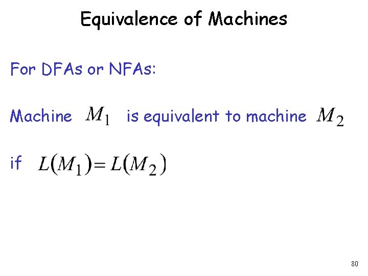 Equivalence of Machines For DFAs or NFAs: Machine is equivalent to machine if 80