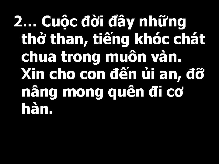 2… Cuộc đời đầy những thở than, tiếng khóc chát chua trong muôn vàn.