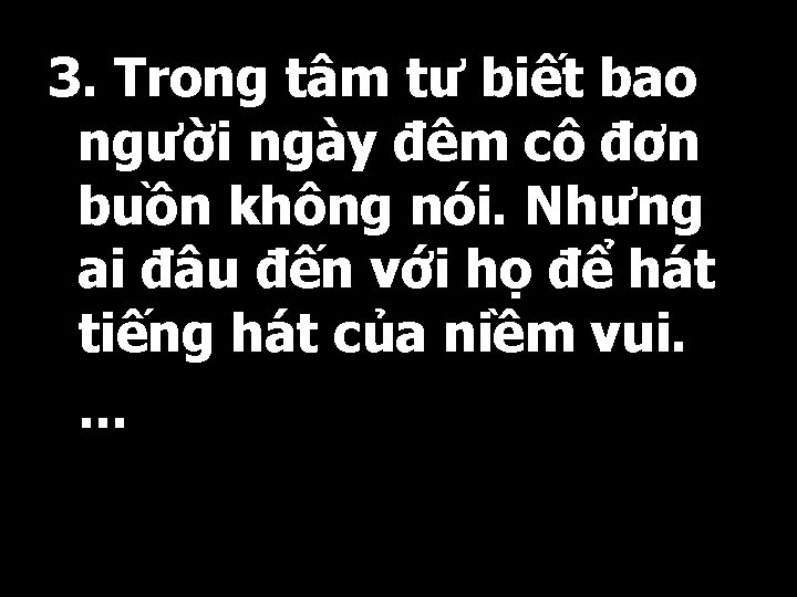 3. Trong tâm tư biết bao người ngày đêm cô đơn buồn không nói.