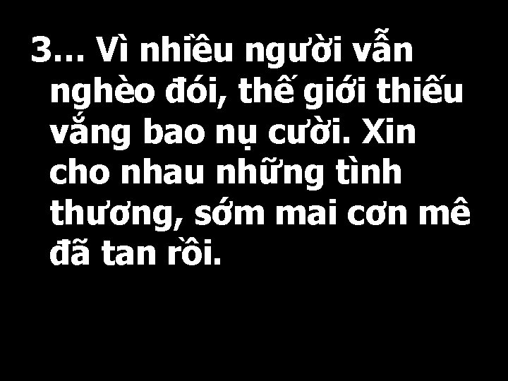 3… Vì nhiều người vẫn nghèo đói, thế giới thiếu vắng bao nụ cười.