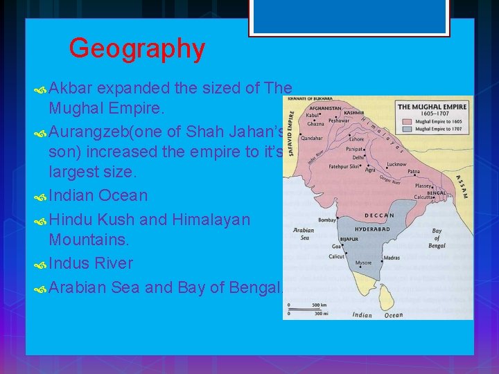 Geography Akbar expanded the sized of The Mughal Empire. Aurangzeb(one of Shah Jahan’s son)