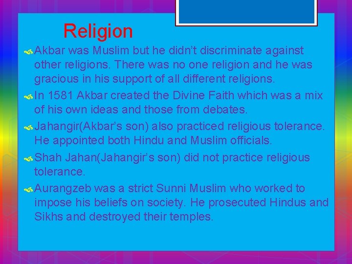 Religion Akbar was Muslim but he didn’t discriminate against other religions. There was no
