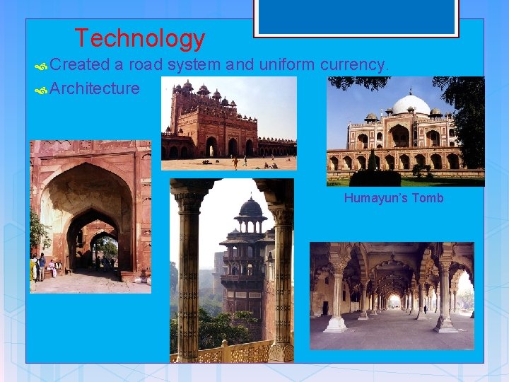 Technology Created a road system and uniform currency. Architecture Humayun’s Tomb 