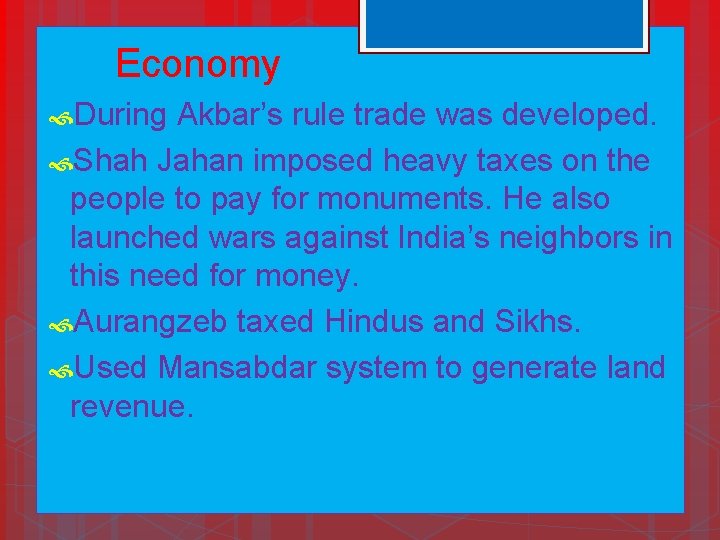 Economy During Akbar’s rule trade was developed. Shah Jahan imposed heavy taxes on the