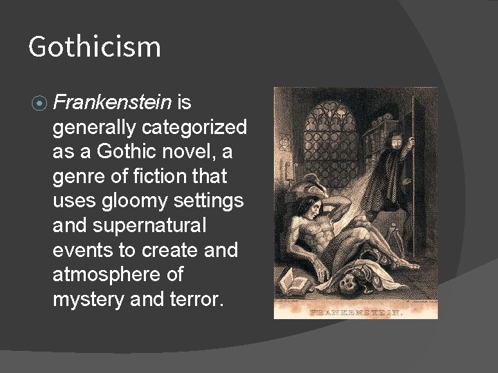 Gothicism ⦿ Frankenstein is generally categorized as a Gothic novel, a genre of fiction