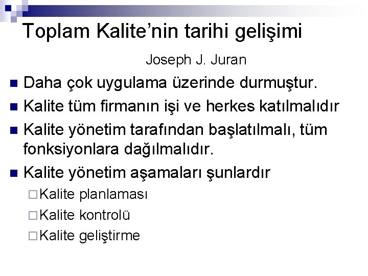 Toplam Kalite’nin tarihi gelişimi Joseph J. Juran Daha çok uygulama üzerinde durmuştur. n Kalite