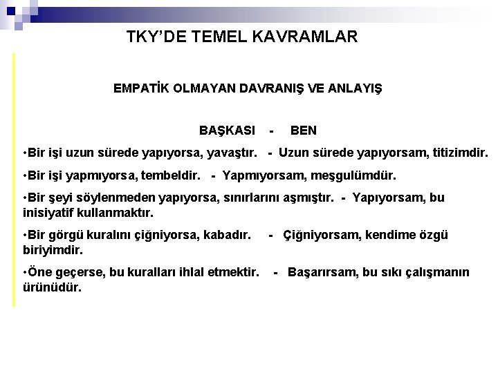 TKY’DE TEMEL KAVRAMLAR EMPATİK OLMAYAN DAVRANIŞ VE ANLAYIŞ BAŞKASI - BEN • Bir işi