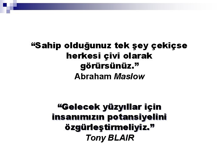 “Sahip olduğunuz tek şey çekiçse herkesi çivi olarak görürsünüz. ” Abraham Maslow “Gelecek yüzyıllar