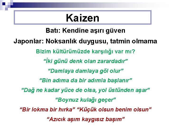 Kaizen Batı: Kendine aşırı güven Japonlar: Noksanlık duygusu, tatmin olmama Bizim kültürümüzde karşılığı var