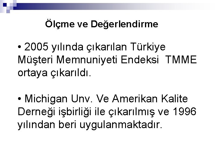 Ölçme ve Değerlendirme • 2005 yılında çıkarılan Türkiye Müşteri Memnuniyeti Endeksi TMME ortaya çıkarıldı.