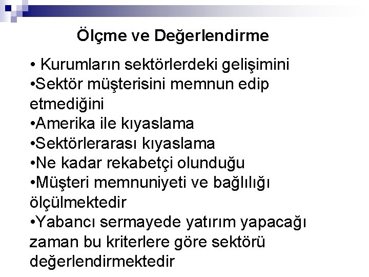 Ölçme ve Değerlendirme • Kurumların sektörlerdeki gelişimini • Sektör müşterisini memnun edip etmediğini •