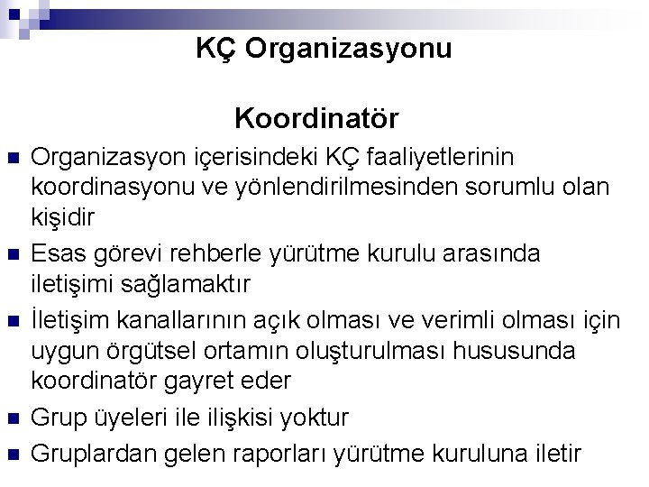 KÇ Organizasyonu Koordinatör n n n Organizasyon içerisindeki KÇ faaliyetlerinin koordinasyonu ve yönlendirilmesinden sorumlu