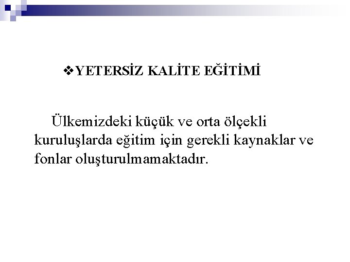 v. YETERSİZ KALİTE EĞİTİMİ Ülkemizdeki küçük ve orta ölçekli kuruluşlarda eğitim için gerekli kaynaklar