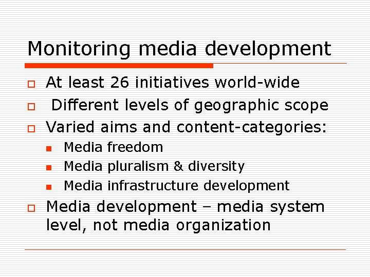 Monitoring media development o o o At least 26 initiatives world-wide Different levels of