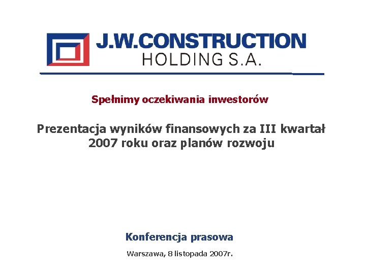 Spełnimy oczekiwania inwestorów Prezentacja wyników finansowych za III kwartał 2007 roku oraz planów rozwoju