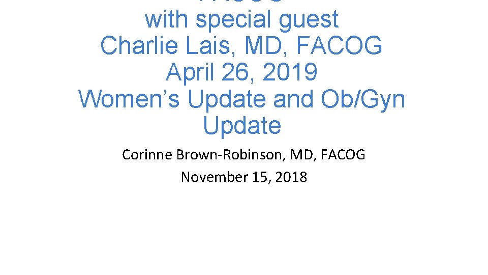 FACOG with special guest Charlie Lais, MD, FACOG April 26, 2019 Women’s Update and