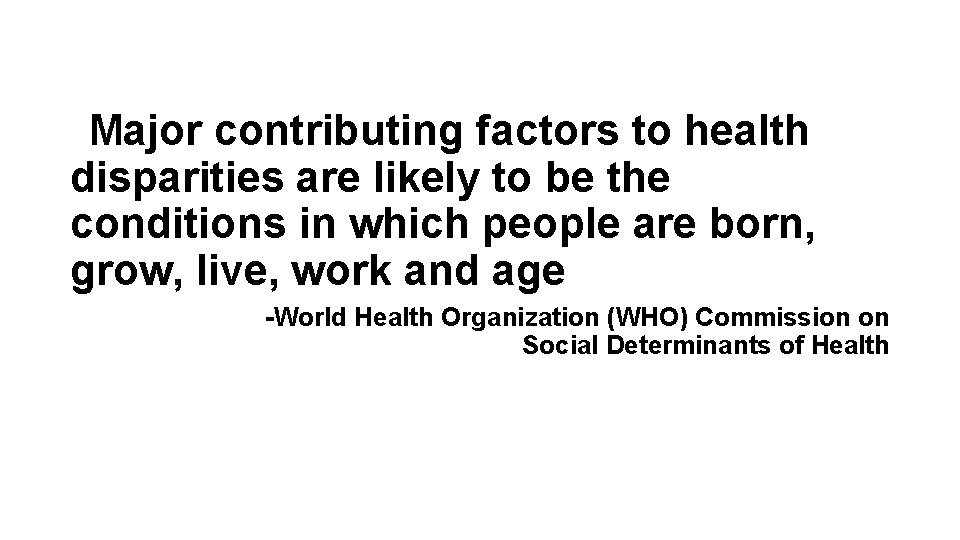 Major contributing factors to health disparities are likely to be the conditions in which