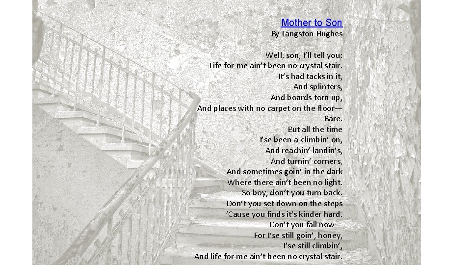 Mother to Son By Langston Hughes Well, son, I’ll tell you: Life for me