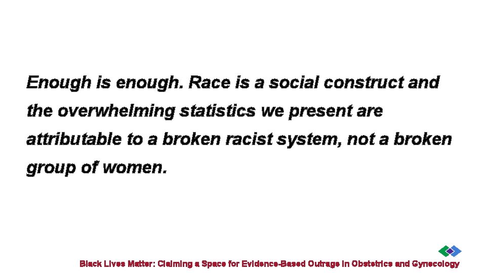 Enough is enough. Race is a social construct and the overwhelming statistics we present