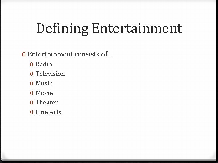 Defining Entertainment 0 Entertainment consists of…. 0 0 0 Radio Television Music Movie Theater