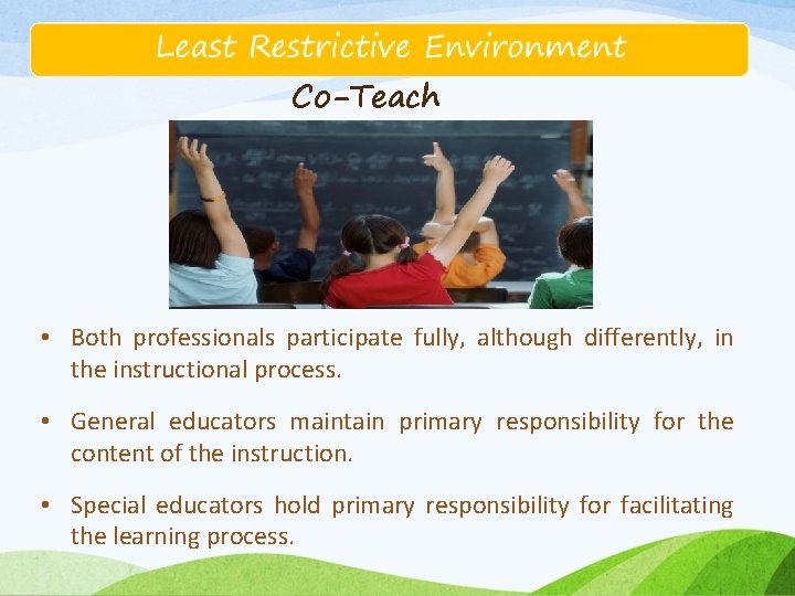 Co-Teach • Both professionals participate fully, although differently, in the instructional process. • General