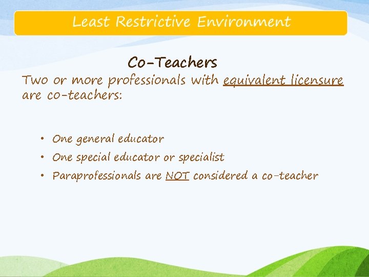 Co-Teachers Two or more professionals with equivalent licensure are co-teachers: • One general educator