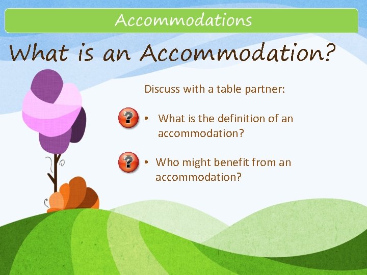 What is an Accommodation? Discuss with a table partner: • What is the definition
