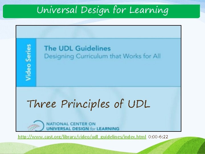 Three Principles of UDL http: //www. cast. org/library/video/udl_guidelines/index. html 0: 00 -6: 22 