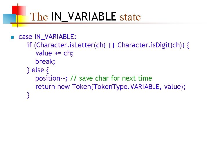 The IN_VARIABLE state n case IN_VARIABLE: if (Character. is. Letter(ch) || Character. is. Digit(ch))